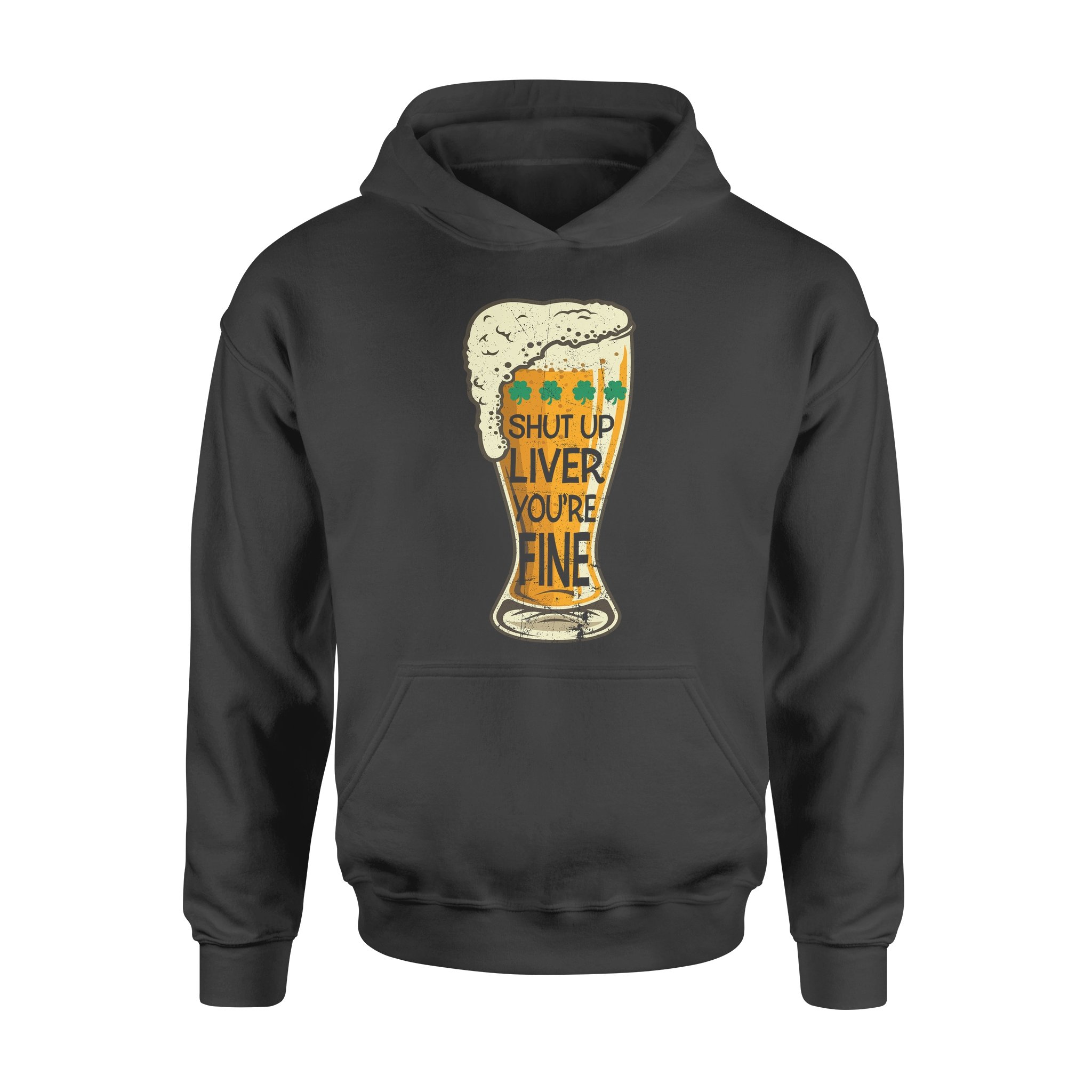 St Patrick’s Day Beer Shut Up Liver You’re Fine Shirt – Standard Hoodie