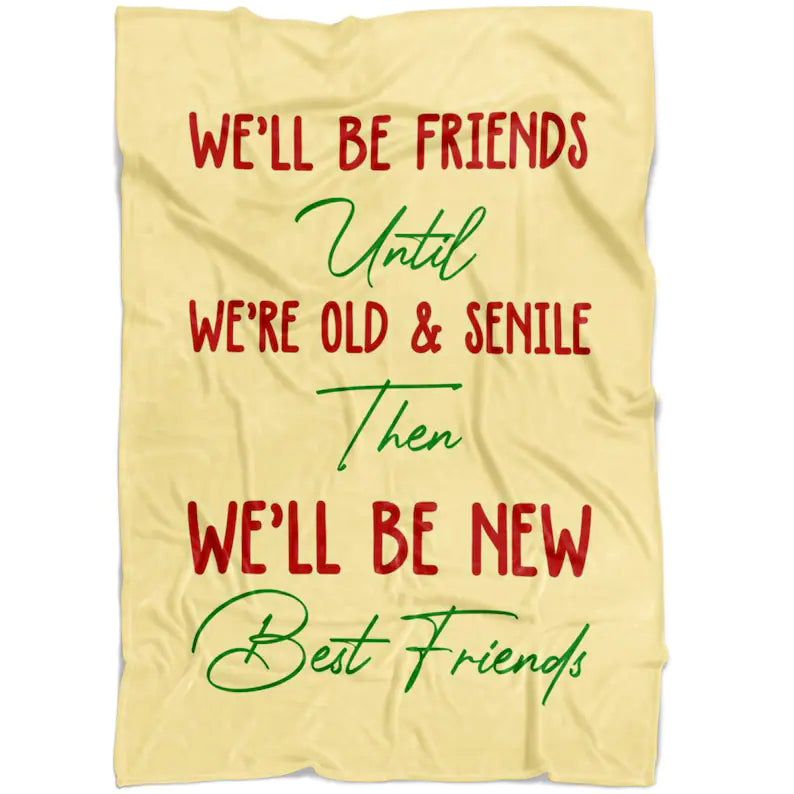 To My Friend Fleece Blanket We’Ll Be Friend Until We’Re Old And Senile Then We’Ll Be New Best Friend, Gift For Sister, Gift For Best Friend, Home Decor Bedding Couch Sofa Soft And Comfy