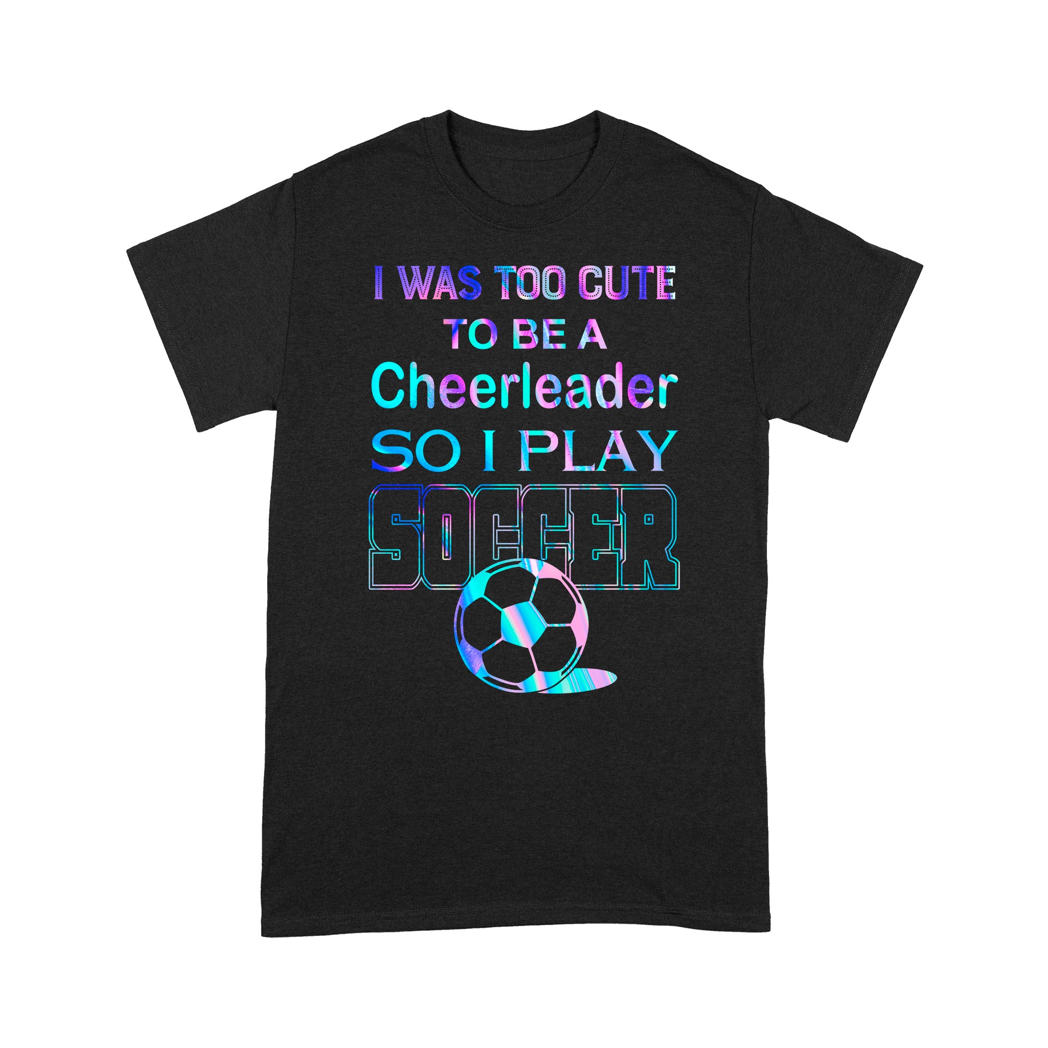 I Was Too Cute To Be A Cheerleader So I Play Soccer – Premium T-Shirt