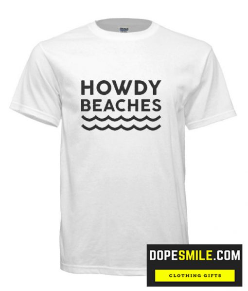 Howdy Beaches cool T Shirt