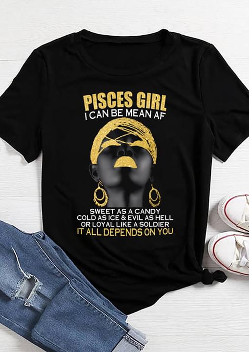 Pisces Girl I Can Be Mean Af Sweet As A Candy Cold As Ice & Evil As Hell Or Royal Like A Soldier Standard Women’s T-shirt