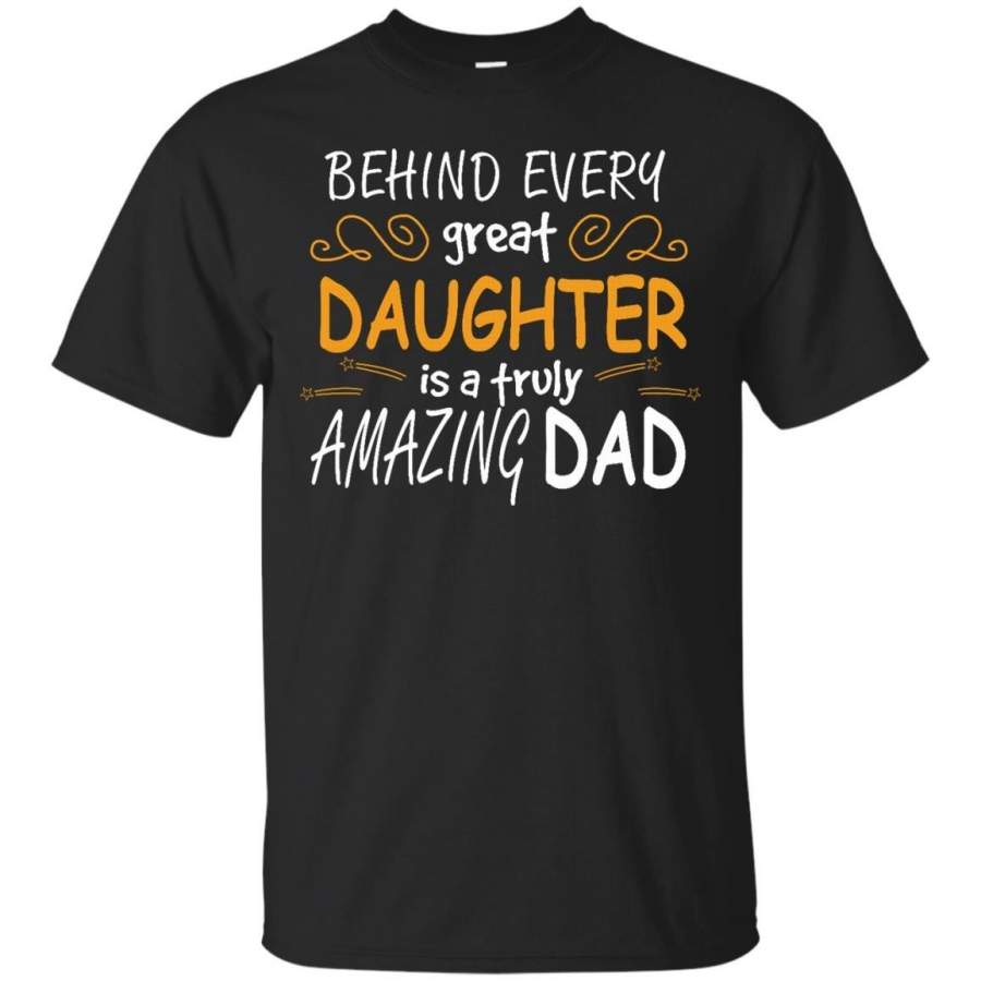 AGR Father s Day Shirts Behind Every Great Daughter Is A Truly Amazing Dad T shirts Hoodies Sweatshirts