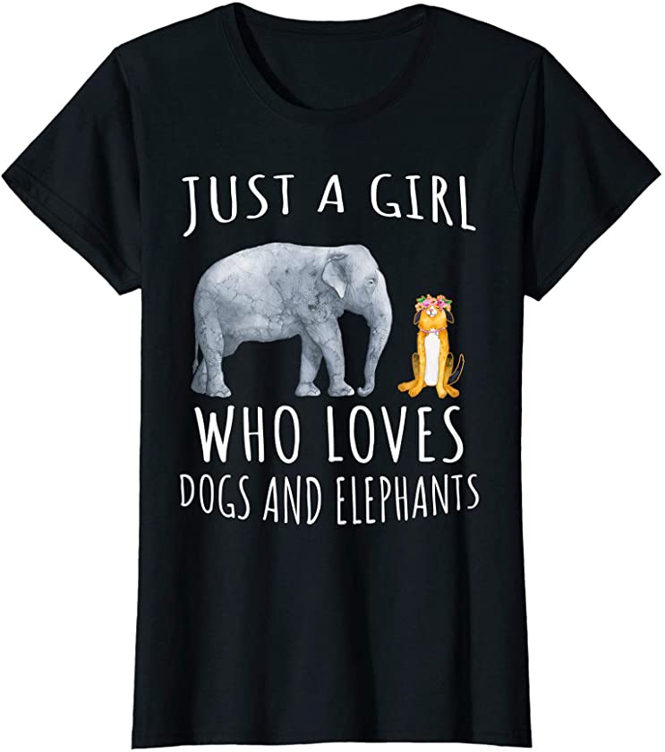 Just a girl who loves Dogs and Elephants – Funny Animals T-Shirt