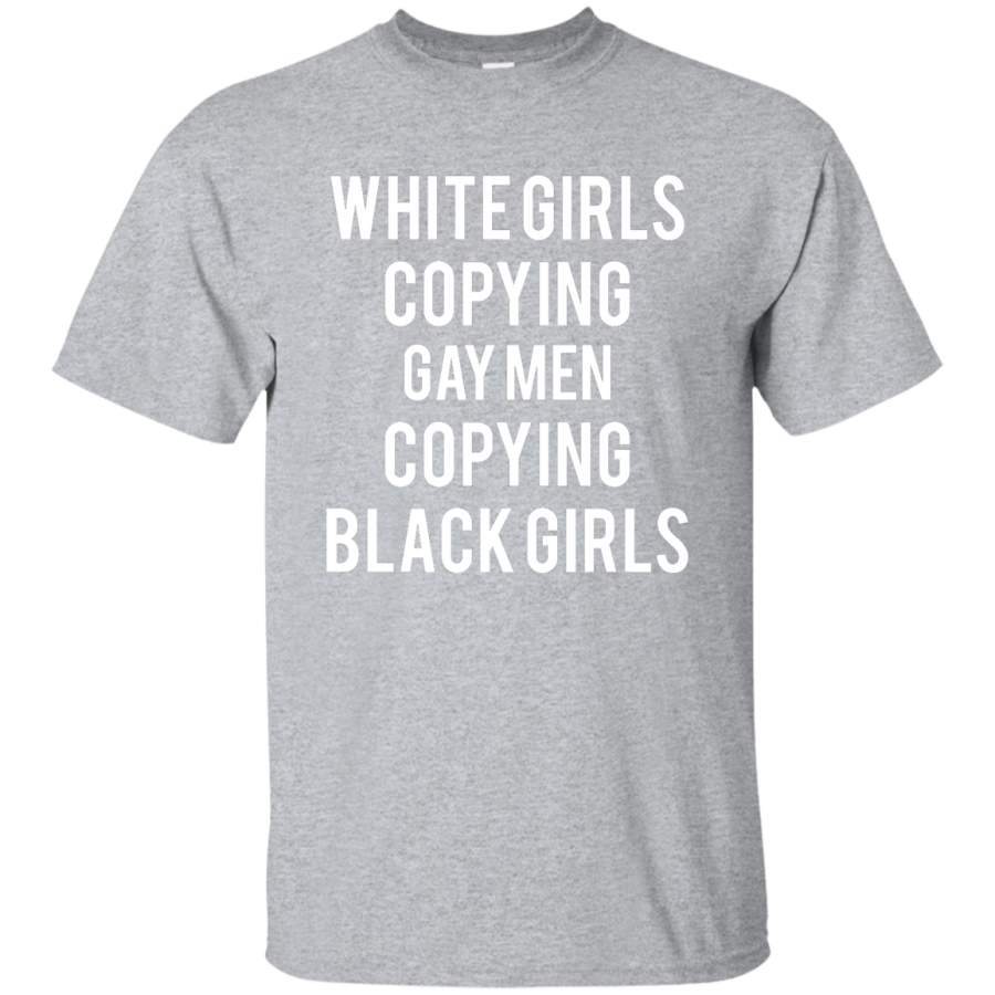 White Girls Copying Gay Men Copying Black Girls shirt