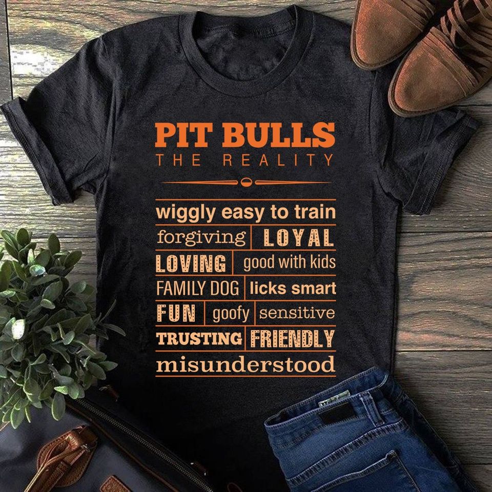 Pit Bulls The Reality Wiggly Easy To Train Forgiving Loyal Loving Standard T-Shirt