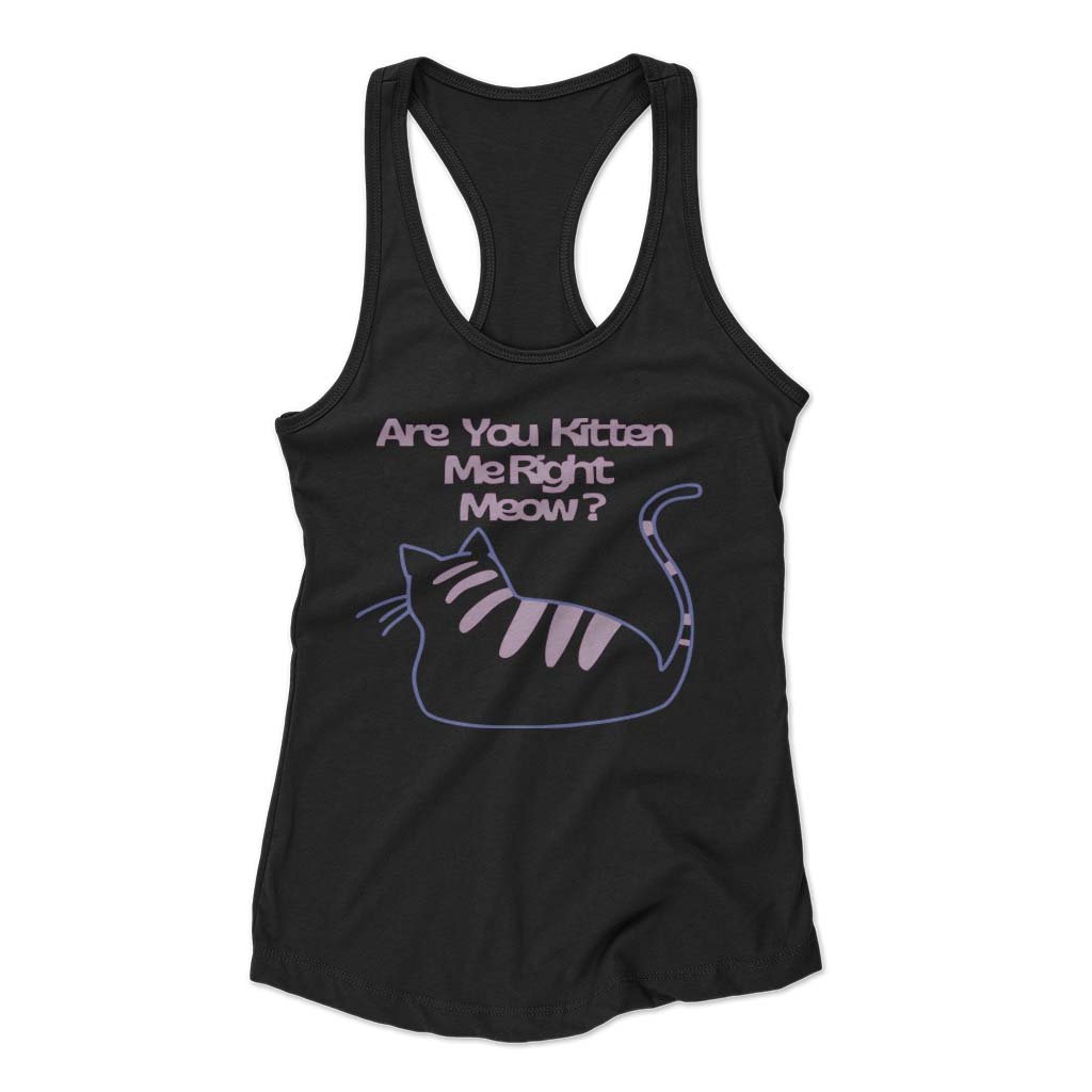 Are You Kitten Me Right Meow Art Woman’s Racerback Tank Top