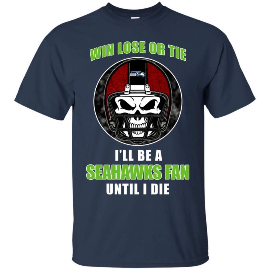 Win Lose Or Tie Until I Die I’ll Be A Fan Seattle Seahawks Navy T Shirts