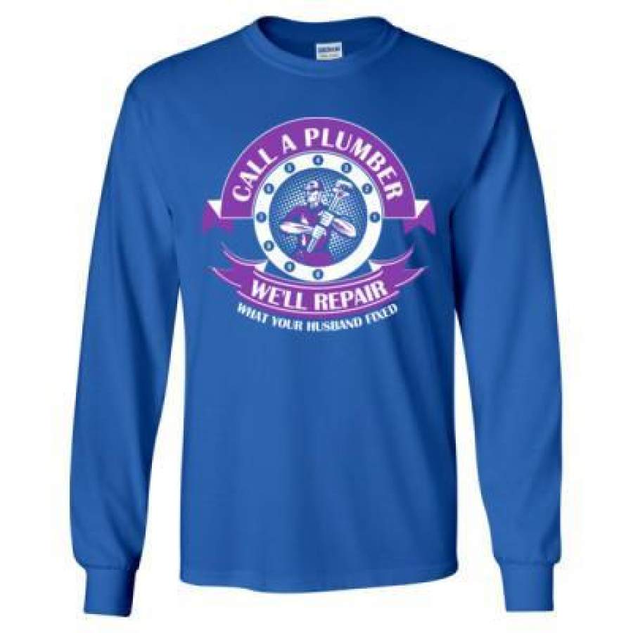 AGR Call A Plumber We Will Repair What Your Husband Fixed – Long Sleeve T-Shirt