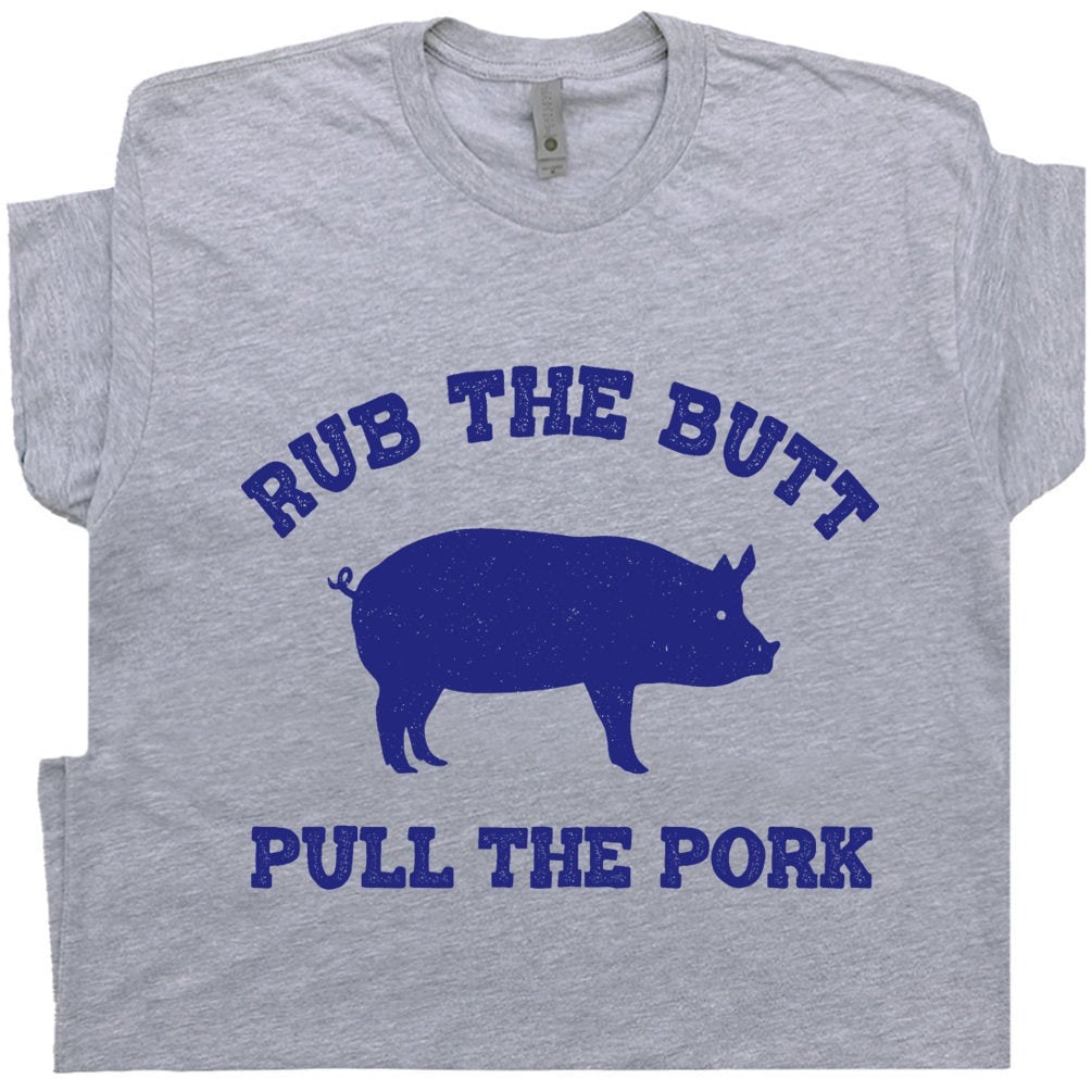 BBQ T Shirt Funny Grilling Shirt Saying Cooking Barbecue Tee Rub The Butt Pull My Pork TShirt Offensive Inappropriate Tee Adult Humor Saying