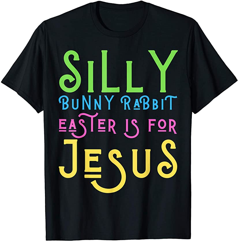 Silly Bunny Rabbit Easter Is For Jesus Funny Cute Christian T-Shirt