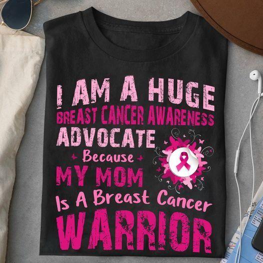 Breast Cancer I’M A Huge Breast Cancer Awareness Advocate Because My Mom Is A Breast Cancer Warrior T Shirt Hoodie Sweater Plus Size S-5Xl