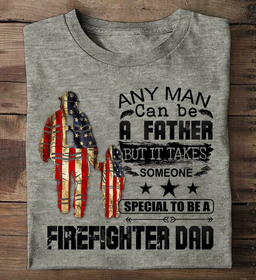 Any Man Can Be A Father But It Takes Someone Special To Be A Firefighter Dad Gift Standard/Premium T-Shirt