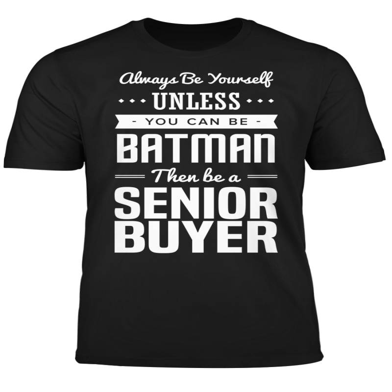 You Can Be A Batman Then Be A Senior Buyer Tshirt