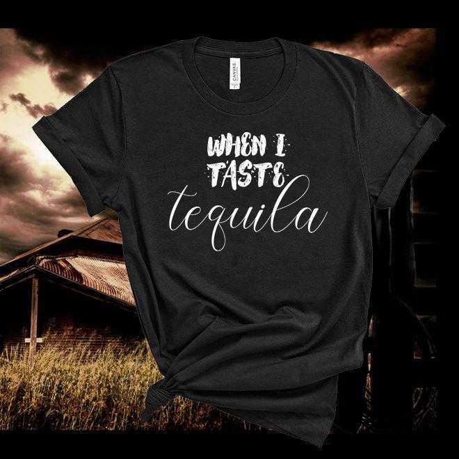 When I Taste Tequila,Country  Unisex T Shirt,Country Concert T-Shirt,Country Girl Shirt,Country Music Shirt