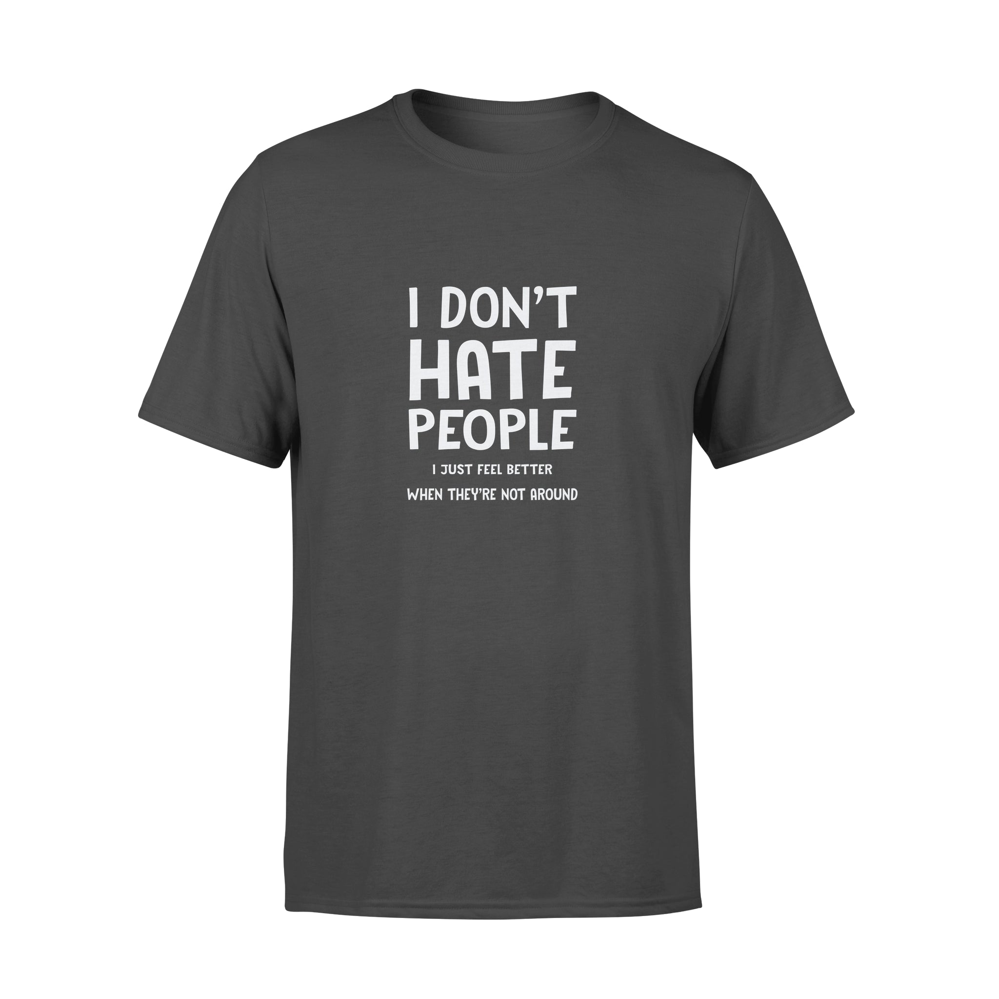 I Don’t Hate People I Just Feel Better When They’re Not Around – Standard T-shirt