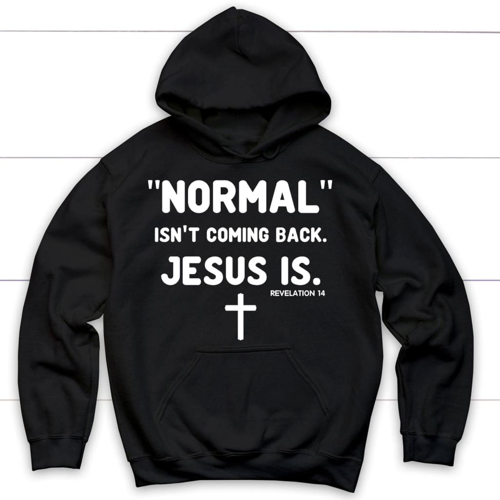 Normal Isn’T Coming Back Jesus Is Revelation 14 Christian Hoodie