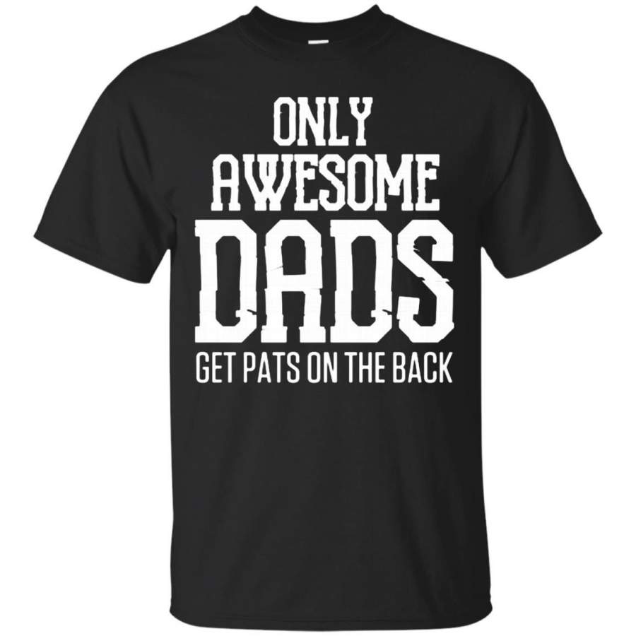 AGR Father s Day Papa T-shirts Only Awesome Dads Get Pats On The Back Shirts Hoodies Sweatshirts