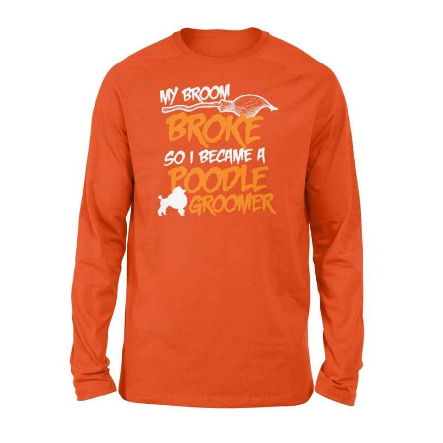 My Broom Broke So I Became Poodle Groomer Halloween Costume Shirt Gift – Standard Long Sleeve