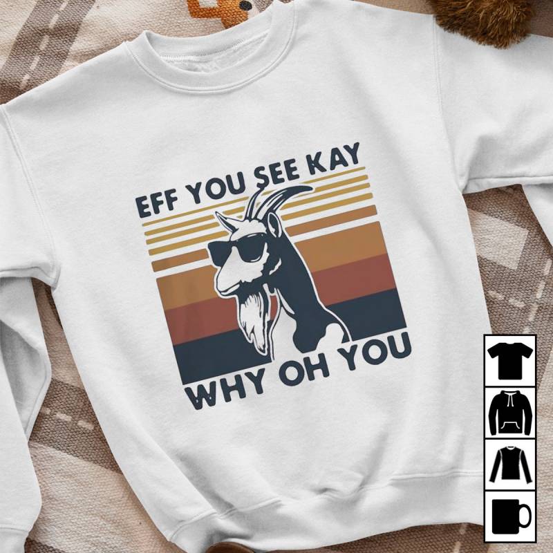 Eff You See Kay Why Oh You Goat Retro Vintage Mug, T-Shirt, Long Sleeve, Sweatshirt, Hoodie