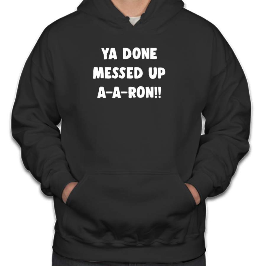 Ya Done Messed Up A-A-Ron!!! Hoodie