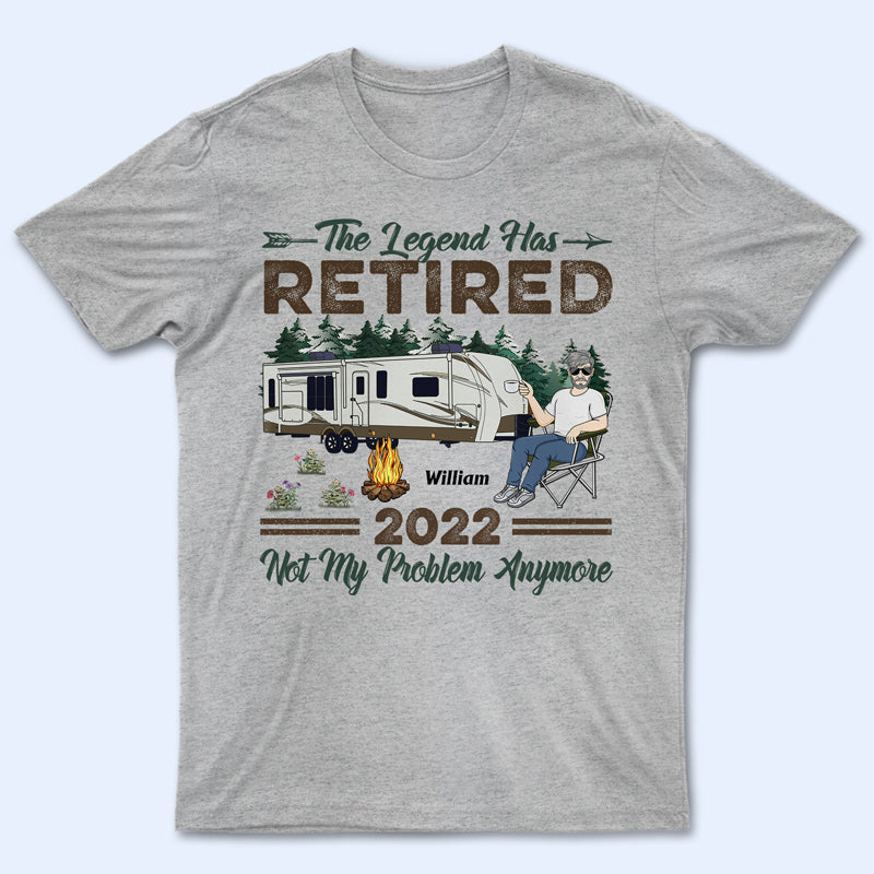 The Legend Has Retired Not My Problem Anymore Camping – Retirement Gift – Personalized Custom T Shirt