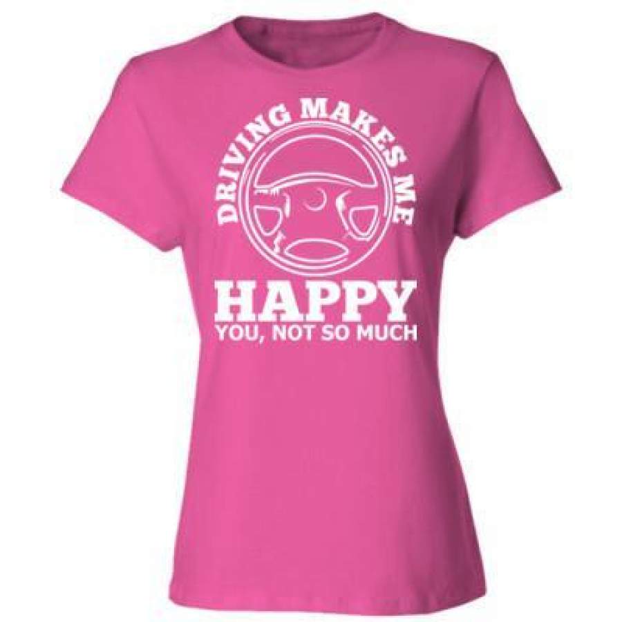 AGR Driving Makes Me Happy You Not So Much – Ladies’ Cotton T-Shirt