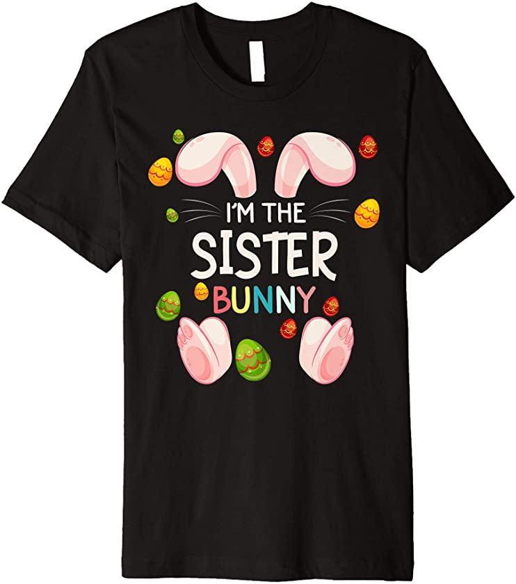 I’m The Sister Bunny Funny Matching Family Easter Day Premium T-Shirt