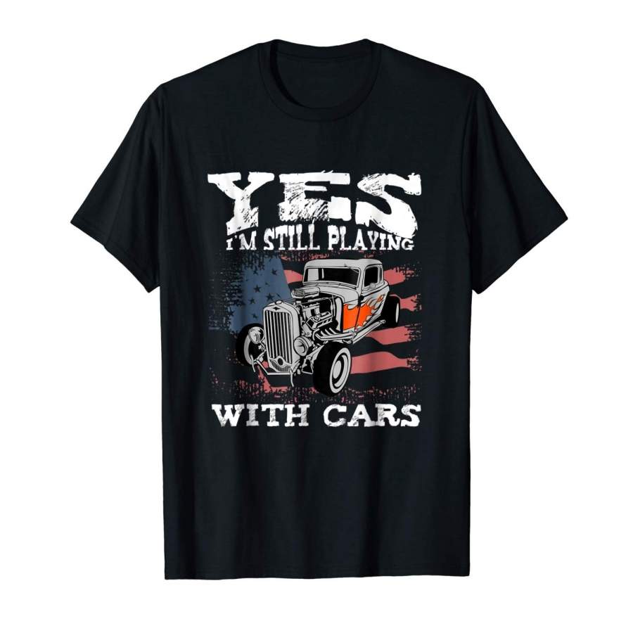 Vintage Car Yes I`M Still Playing With Cars Hod Rods T-Shirt Men Cotton T Shirt