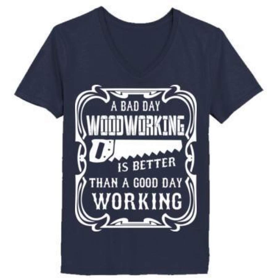 AGR A Bad Day Woodworking Is Better Than A Good Day Working – Ladies’ V-Neck T-Shirt