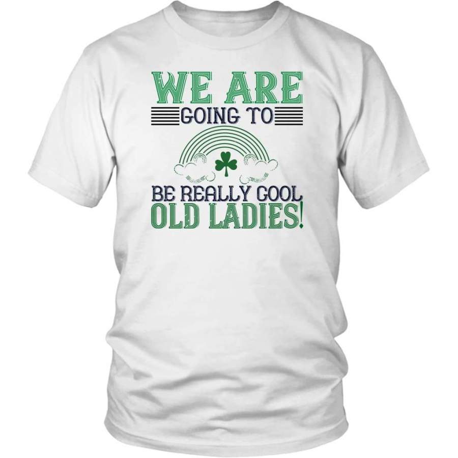 We are going to be really cool old ladies! t-shirt