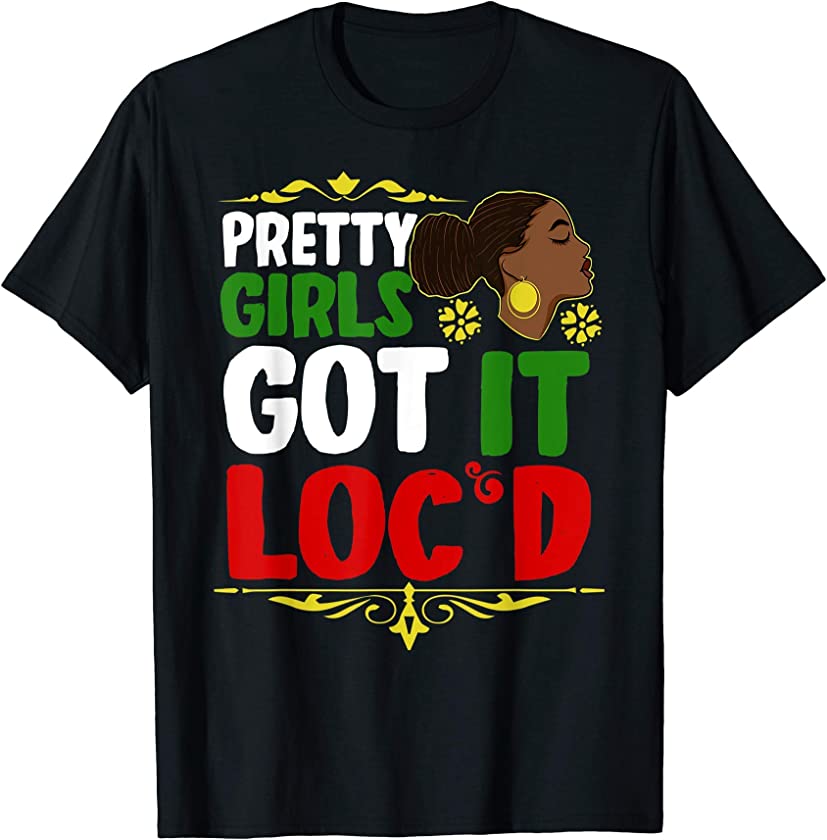 Pretty Girls Got It Loc’D Afro Lady Dreadlocs Melanin T-Shirt