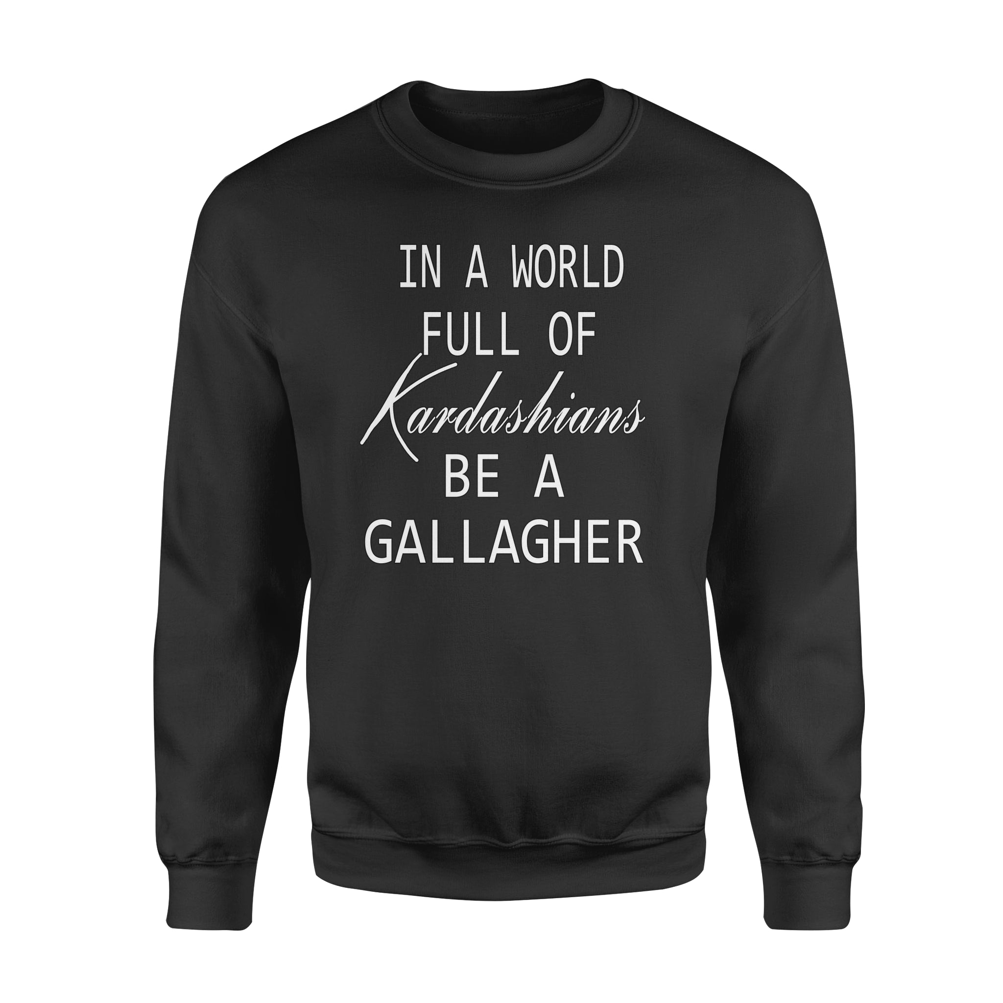 In A World Full Of Kardashians Be A Gallagher Gift – Standard Crew Neck Sweatshirt