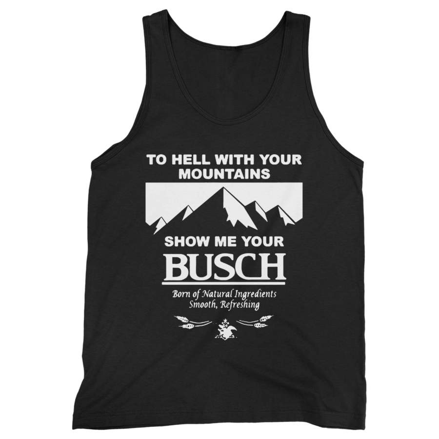 To Hell With Your Mountains Show Me Your Busch Funny Beer Quote Man’s Tank Top