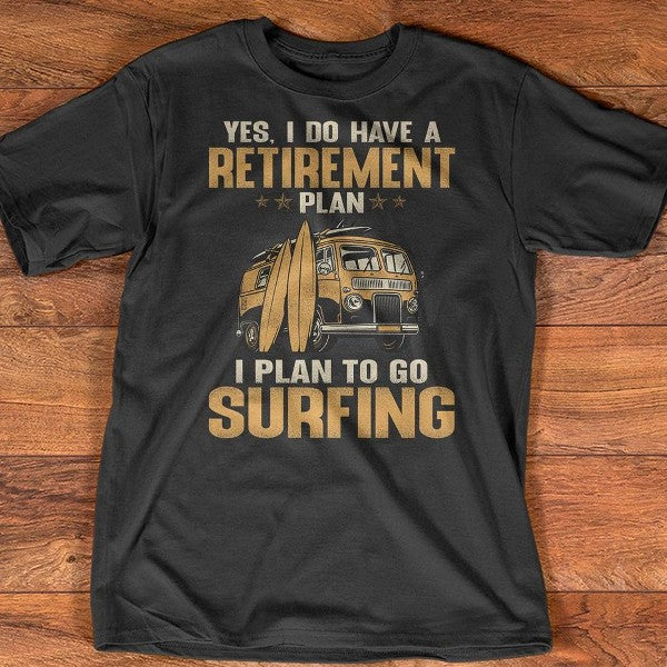 Yes I Do Have A Retirement Plan I Plan To Go Surfing Gift Ideas Standard/Premium T-Shirt