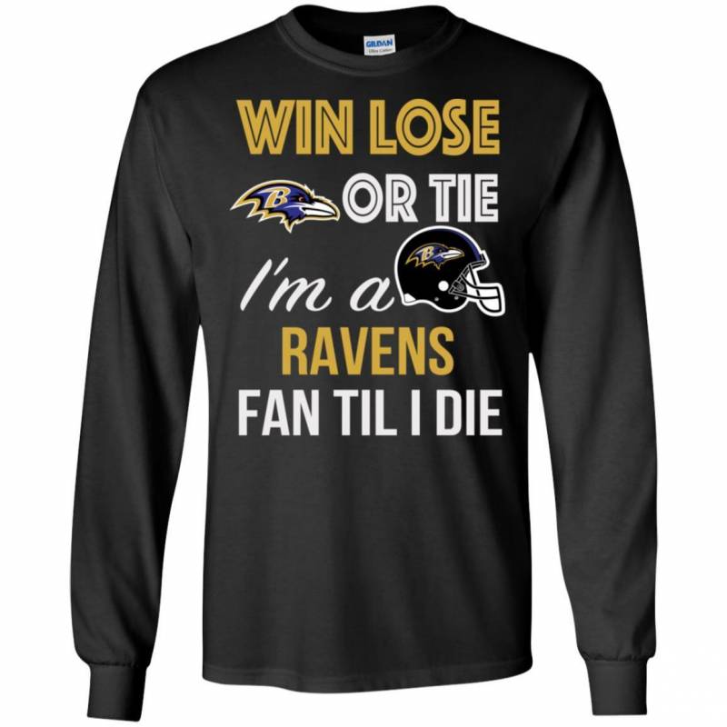 Win Lose Or Tie I’m A Baltimore Ravens Fan Til I Die T Shirts V-Neck Tank Top Hoodie