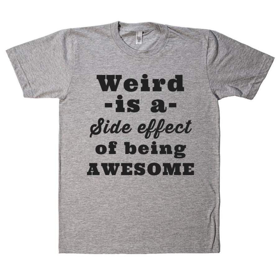 Weird -is a- Side effect of being AWESOME t shirt – Leonatee Store