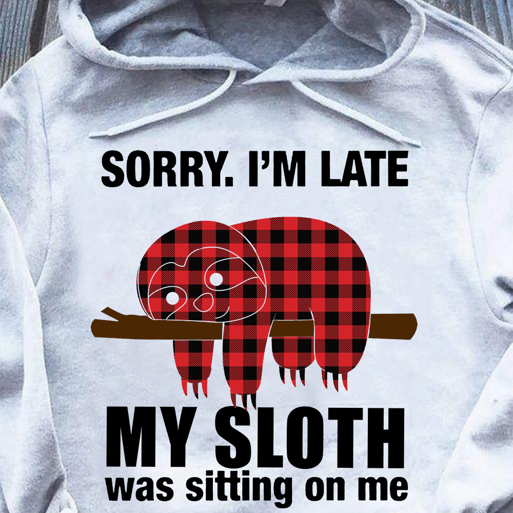 Sorry I’M Late My Sloth Was Sitting On Me Hoodie Fun Animal Quote Clothing Gifts For Him