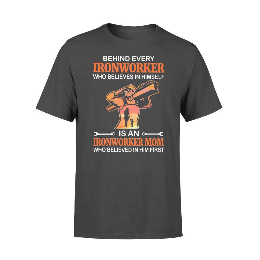 Behind Every Ironworker Who Believes In Himself Is An Ironworker Mom Who Believed In Him First Sunshine T-shirt