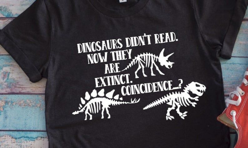 Dinosaurs Didn T Read Now They Re Extinct Google Search Shirt