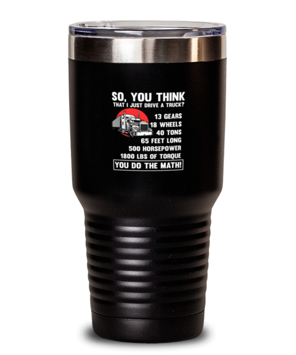 30 Oz Tumbler Stainless Steel Insulated Funny So, You Think That I Just Drive A Truck