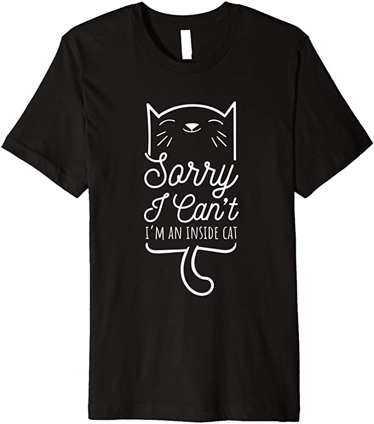 Sorry I Can’t I’m an Inside Cat Funny Love Pets Animal Premium T-Shirt