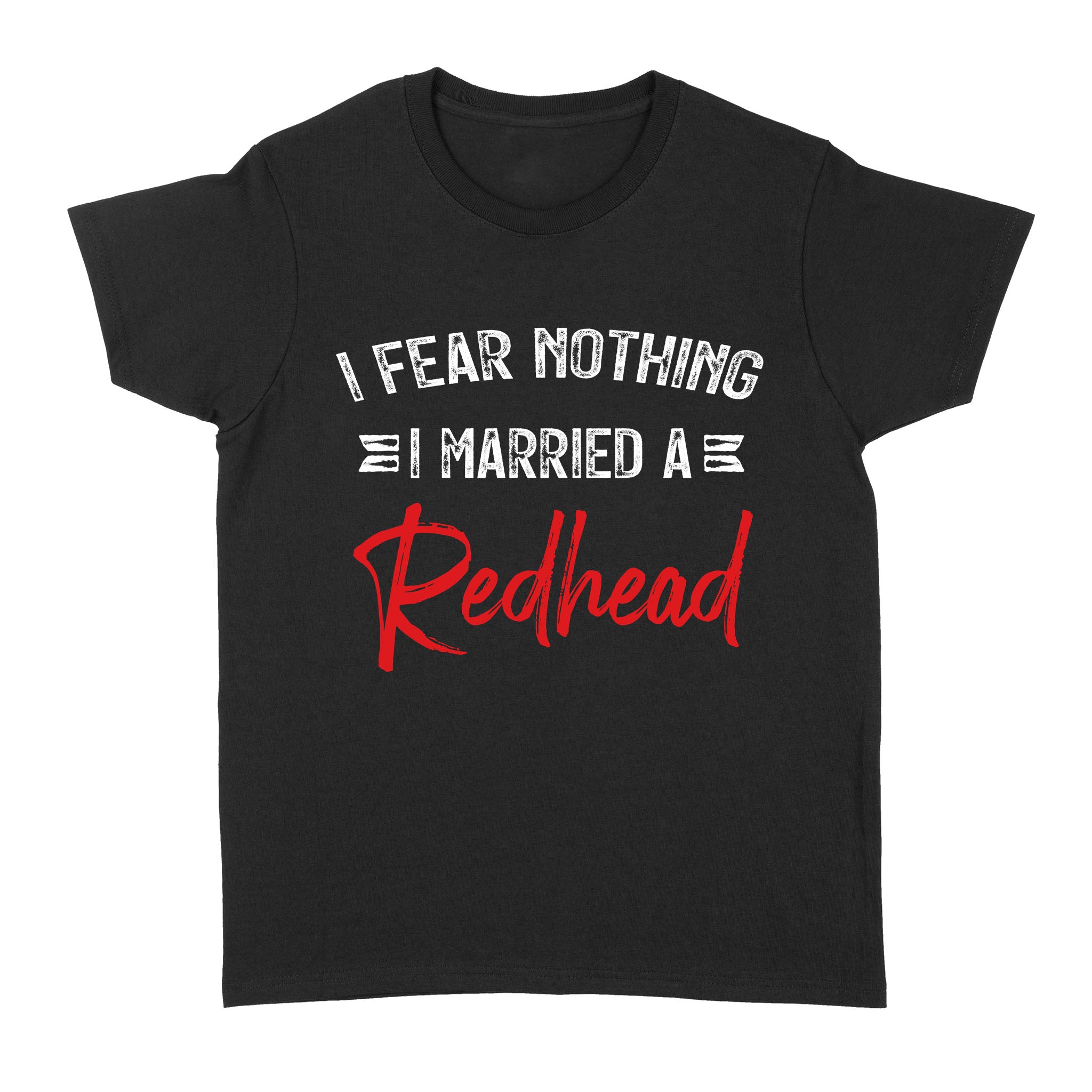 I Fear Nothing I Married A Redhead – Standard Women’s T-shirt