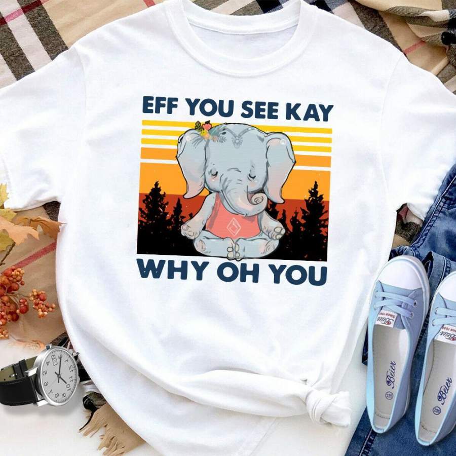 Elephant Yoga Eff You See Kay Why Oh You White Cotton T Shirt For Men and Women S-6XL Gift