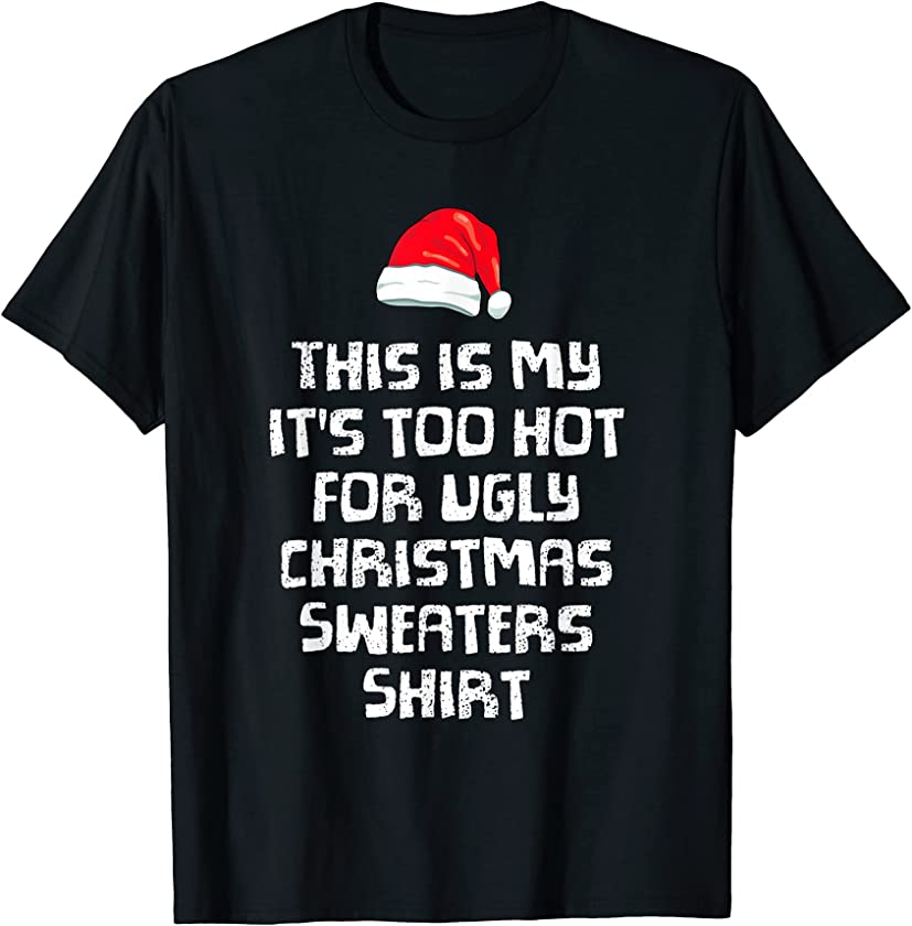 This Is My It’s Too Hot For Ugly Christmas Sweaters Xmas T-Shirt