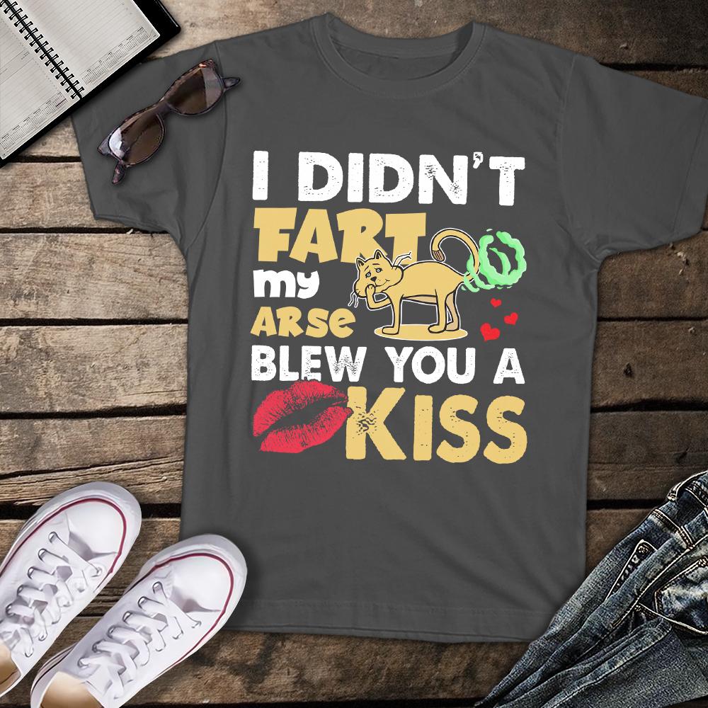 I Didn’t Fart My Arse Blew You A Kiss Cat Lover Funny Unisex T-shirt