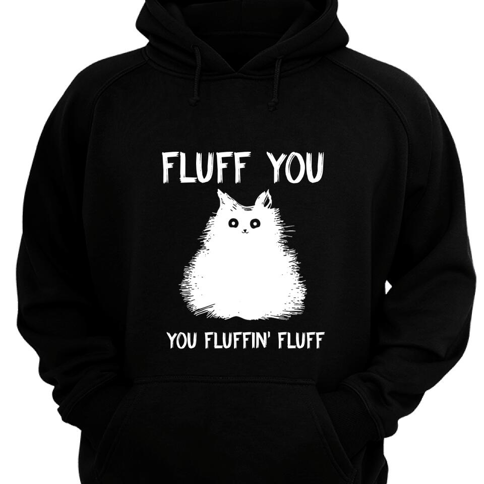 Fluff You, You Fluffin’ Fluff, Funny Cat Kitten Hoodie – Trending Personalized