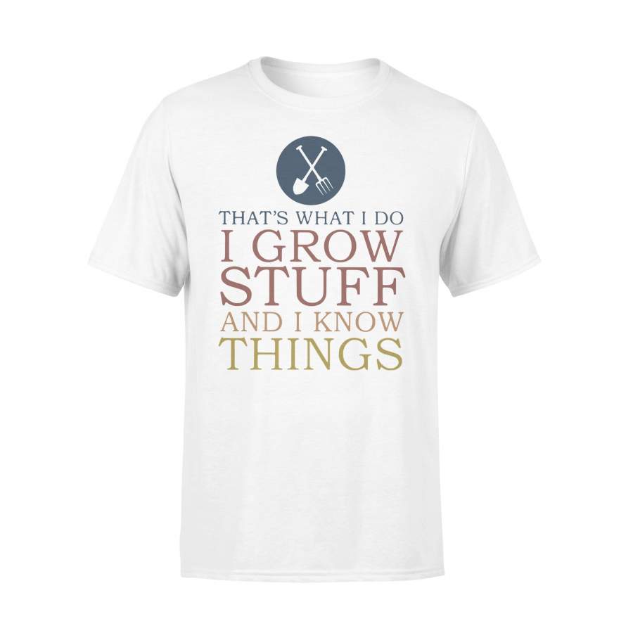 Garden That’s What I Do I Grow Stuff And I Know Things T-shirt