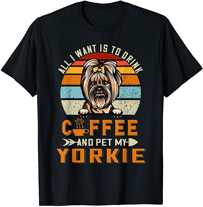 Drink Coffee and Pet My Yorkshire Terrier Puppy Dog Lover T-Shirt