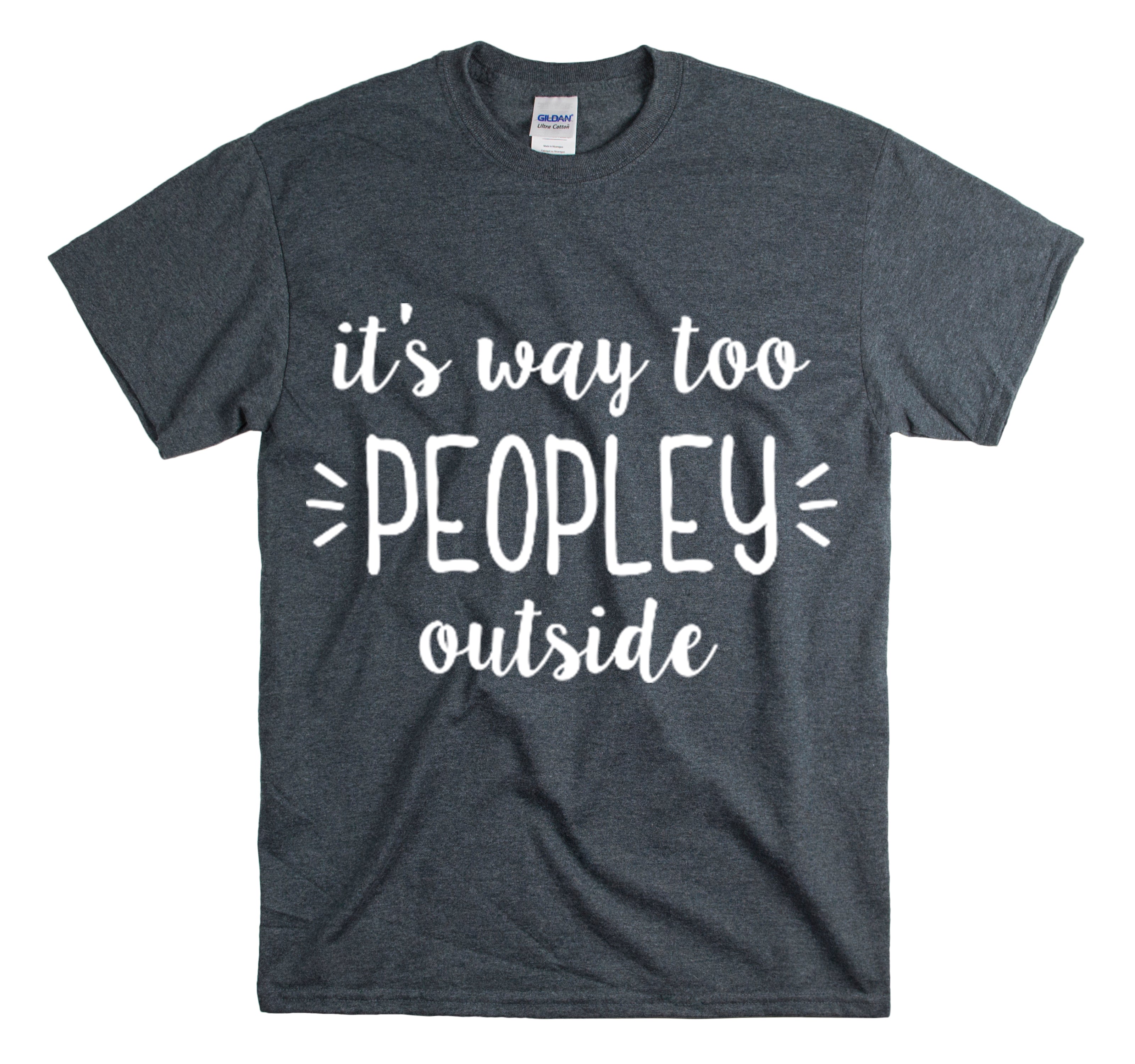 Shirt Funny It’S Way Too Peopley Outside Sassy Attitude Amusing T-Shirt Unisex Heavy Cotton Tee