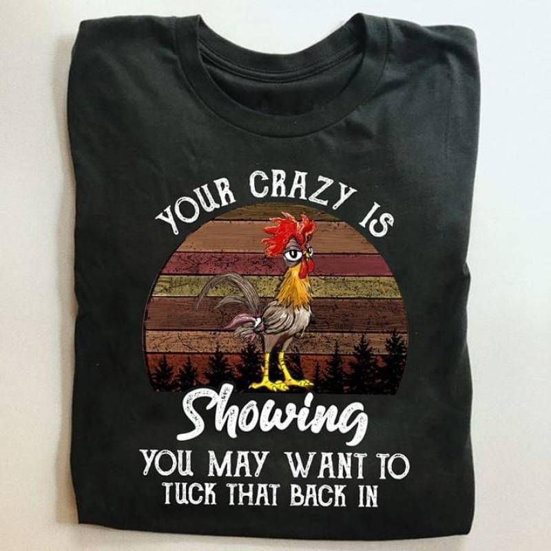 Vintage Funny Chicken Your Crazy Is Showing You May Want To Tuck That Back In Best Gifts For Animals Lovers Black Men And Women T Shirt S-5Xl